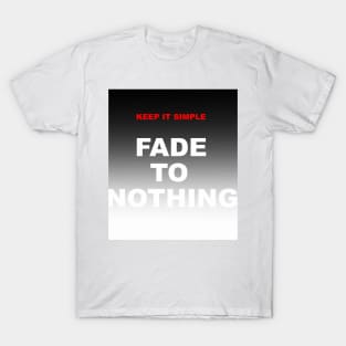 Keep it Simple, Fade to Nothing T-Shirt